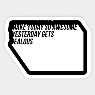 Make today so awesome yesterday gets jealous Sticker